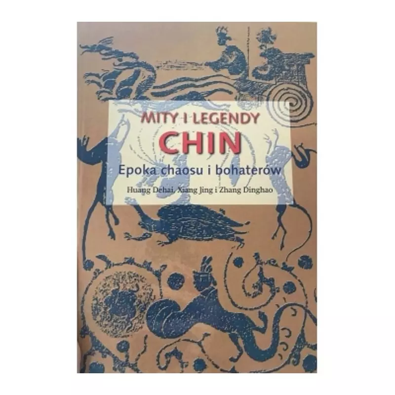 MITY I LEGENDY CHIN EPOKA CHAOSU I BOHATERÓW Huang Dehai, Xiang Jing, Zhang Dinghao - Olesiejuk MITY I LEGENDY CHIN EPOKA CHAOSU I BOHATERÓW Huang Dehai, Xiang Jing, Zhang Dinghao - Olesiejuk