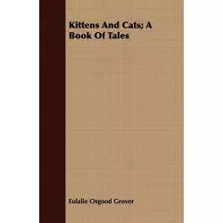 KITTENS AND CATS: A BOOK OF TALES Eulalie Osgood Grover - Hewlett Press