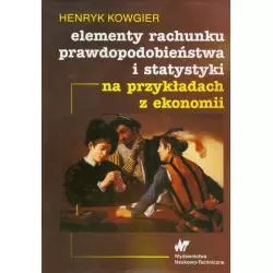 ELEMENTY RACHUNKU PRAWDOPODOBIEŃSTWA I STATYSTYKI NA PRZYKŁADACH Z EKONOMII Henryk Kowgier - WNT