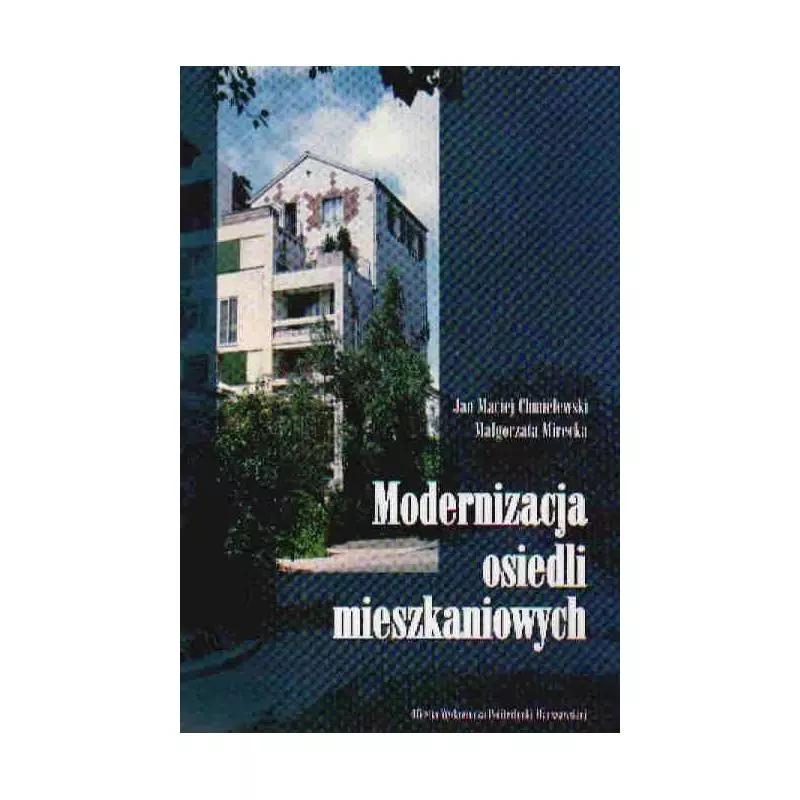 MODERNIZACJA OSIEDLI MIESZKANIOWYCH Jan Maciej Chmielewski, Małgorzata Mirecka - Oficyna Wydawnicza Politechniki Warszawskiej