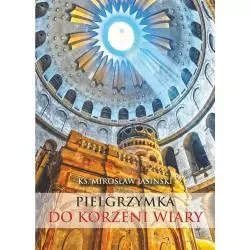 PIELGRZYMKA DO KORZENI WIARY MAŁY PRZEWODNIK PO ZIEMI ŚWIĘTEJ Mirosław Jasinski - Bernardinum