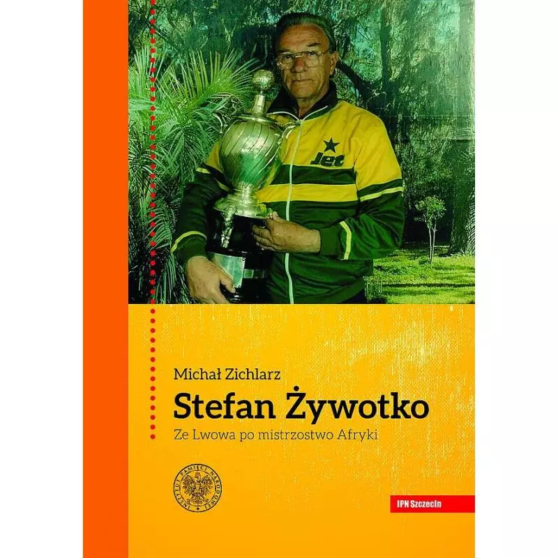 STEFAN ŻYWOTKO. ZE LWOWA PO MISTRZOSTWO AFRYKI Michał Zichlarz - IPN