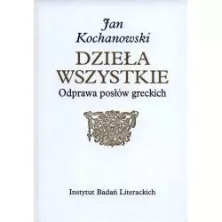 DZIEŁA WSZYSTKIE ODPRAWA POSŁÓW GRECKICH Jan Kochanowski - Ibl Instytut Badań Literackich Pan