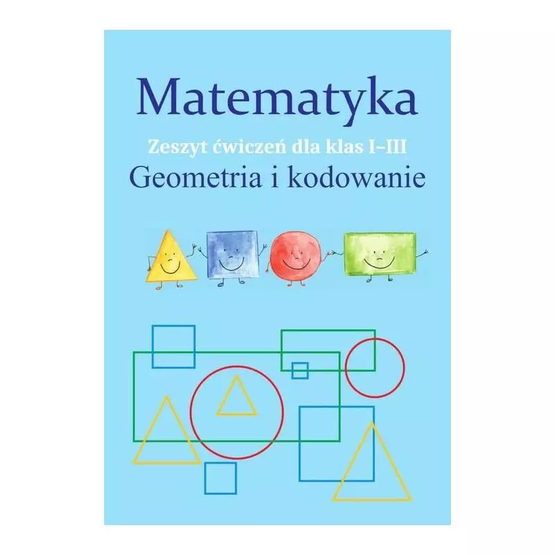 MATEMATYKA GEOMETRIA I KODOWANIE ZESZYT ĆWICZEŃ DLA KLAS 1-3 Monika Ostrowska - SBM