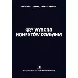 GRY WYBORU MOMENTÓW DZIAŁANIA Stanisław Trybuła, Tadeusz Radzik - Oficyna Wydawnicza Politechniki Wrocławskiej