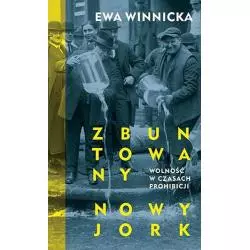 ZBUNTOWANY NOWY JORK WOLNOŚĆ W CZASACH PROHIBICJI Ewa Winnicka - Znak Literanova