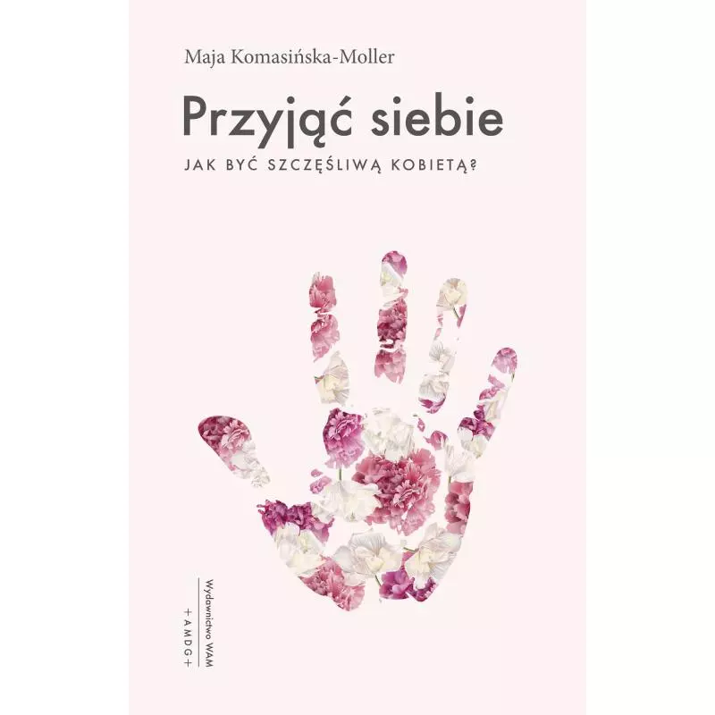 PRZYJĄĆ SIEBIE. JAK BYĆ SZCZĘŚLIWĄ KOBIETĄ Maja Komasińska-Moller - WAM