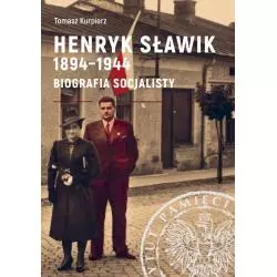 HENRYK SŁAWIK 1894-1944 BIOGRAFIA SOCJALISTY Tomasz Kurpierz - IPN