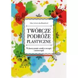 TWÓRCZE PODRÓŻE PLASTYCZNE. WYKORZYSTANIE SZTUKI W TERAPII I ARTETERAPII Alina Arciszewska-Binnebesel - Harmonia