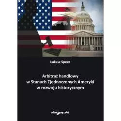 ARBITRAŻ HANDLOWY W STANACH ZJEDNOCZONYCH AMERYKI W ROZWOJU HISTORYCZNYM Łukasz Speer - Adam Marszałek