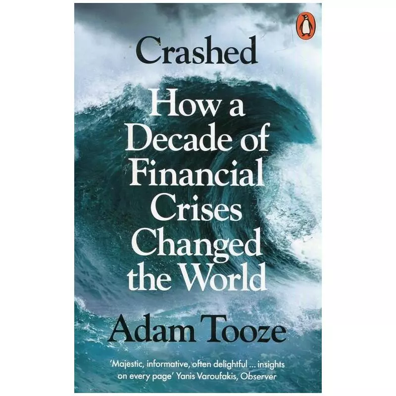 CRASHED. HOW A DECADE OF FINANCIALCRISES CHANGED THE WORLD Adam Tooze - Penguin Books