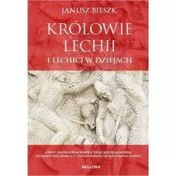 KRÓLOWIE LECHII I LECHICI W DZIEJACH Janusz Bieszk - Bellona