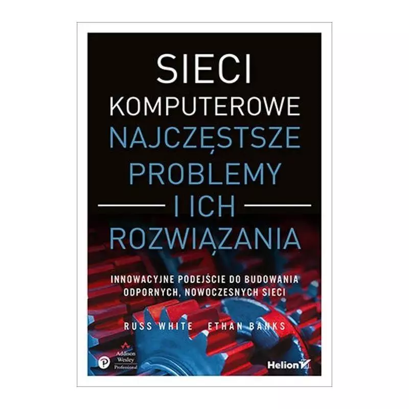 SIECI KOMPUTEROWE NAJCZĘSTSZE PROBLEMY I ICH ROZWIĄZANIA Russ White - Helion SIECI KOMPUTEROWE NAJCZĘSTSZE PROBLEMY I ICH ROZWIĄZANIA Russ White - Helion