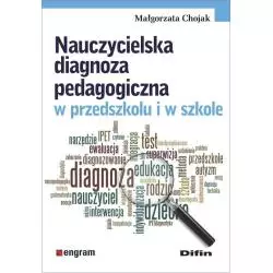 NAUCZYCIELSKA DIAGNOZA PEDAGOGICZNA W PRZEDSZKOLU I W SZKOLE Małgorzata Chojak - Difin