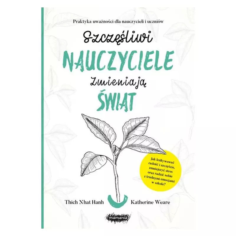 SZCZĘŚLIWI NAUCZYCIELE ZMIENIAJĄ ŚWIAT PRZEWODNIK PRAKTYKOWANIA UWAŻNOŚCI W EDUKACJI Thich Nhat Hanh - Mamania