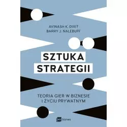 SZTUKA STRATEGII. TEORIA GIER W BIZNESIE I ŻYCIU PRYWATNYM Avinash K. Dixit, Barry J. Nalebuff - MT Biznes