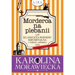 MORDERCA NA PLEBANII, CZYLI KLASYCZNA POWIEŚĆ KRYMINALNA O WDOWIE, ZAKONNICY I PSIE Karolina Morawiecka - Wydawnictwo Lira