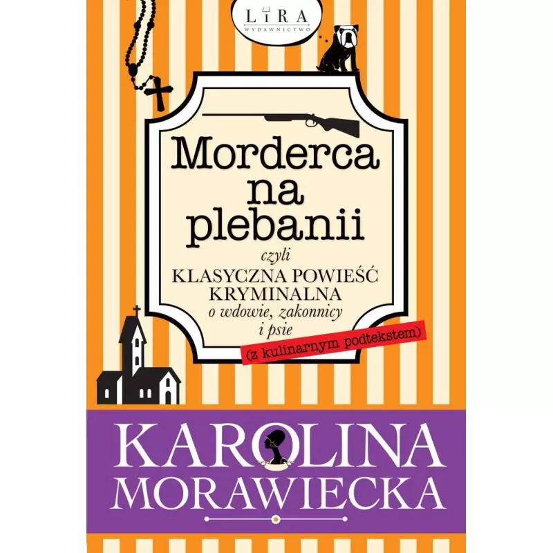 MORDERCA NA PLEBANII, CZYLI KLASYCZNA POWIEŚĆ KRYMINALNA O WDOWIE, ZAKONNICY I PSIE Karolina Morawiecka - Wydawnictwo Lira