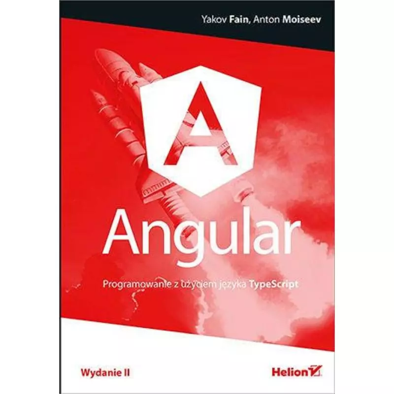 ANGULAR PROGRAMOWANIE Z UŻYCIEM JĘZYKA TYPESCRIPT Yakov Fain - Helion