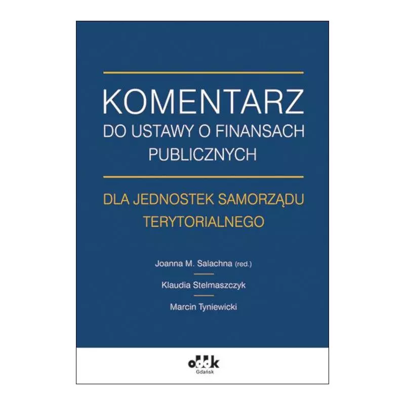 KOMENTARZ DO USTAWY O FINANSACH PUBLICZNYCH DLA JEDNOSTEK SAMORZĄDU TERYTORIALNEGO Klaudia Stelmaszczyk - ODDK