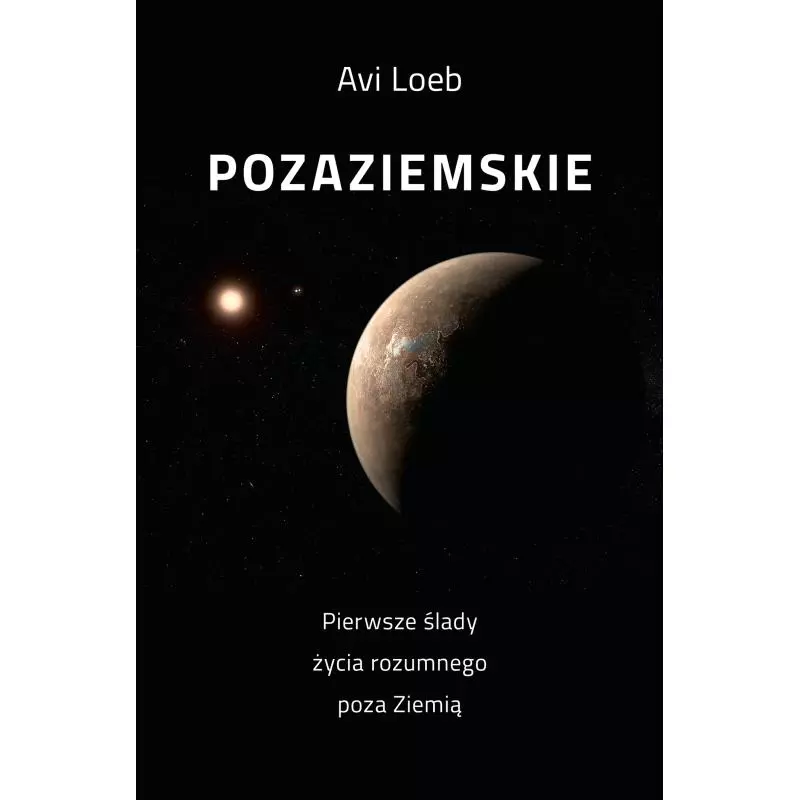 POZAZIEMSKIE. PIERWSZE ŚLADY ŻYCIA ROZUMNEGO POZA ZIEMIĄ Avi Loeb - Zysk