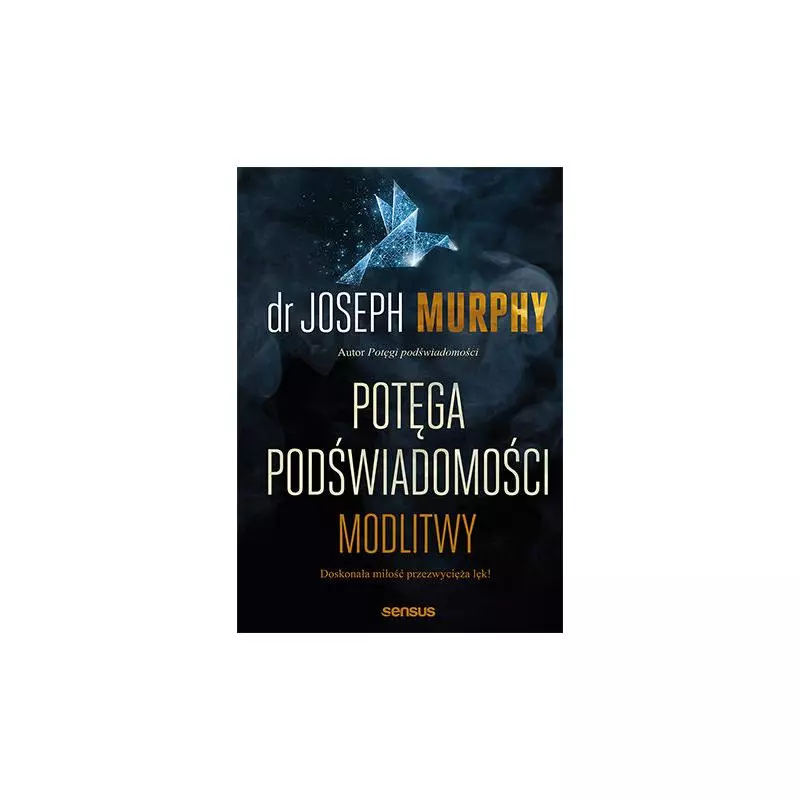 POTĘGA PODŚWIADOMOŚCI MODLITWY Joseph Murphy - Sensus
