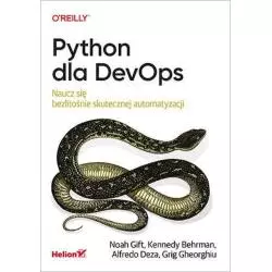 PYTHON DLA DEVOPS. NAUCZ SIĘ BEZLITOŚNIE SKUTECZNEJ AUTOMATYZACJI Kennedy Behrman, Alfredo Deza, Grig Gheorghiu - Helion