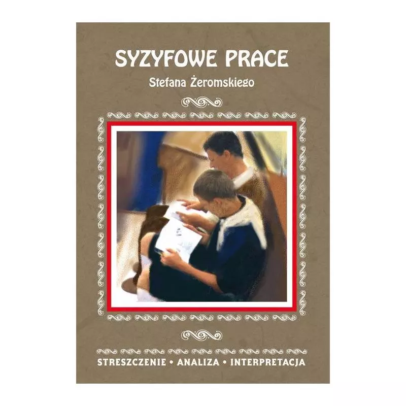 SYZYFOWE PRACE STEFANA ŻEROMSKIEGO STRESZCZENIE ANALIZA INTERPRETACJA Magdalena Zambrzycka - Literat