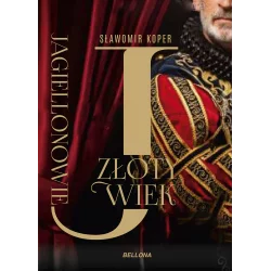 JAGIELLONOWIE. ZŁOTY WIEK Sławomir Koper - Bellona