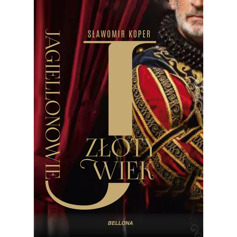 JAGIELLONOWIE. ZŁOTY WIEK Sławomir Koper - Bellona