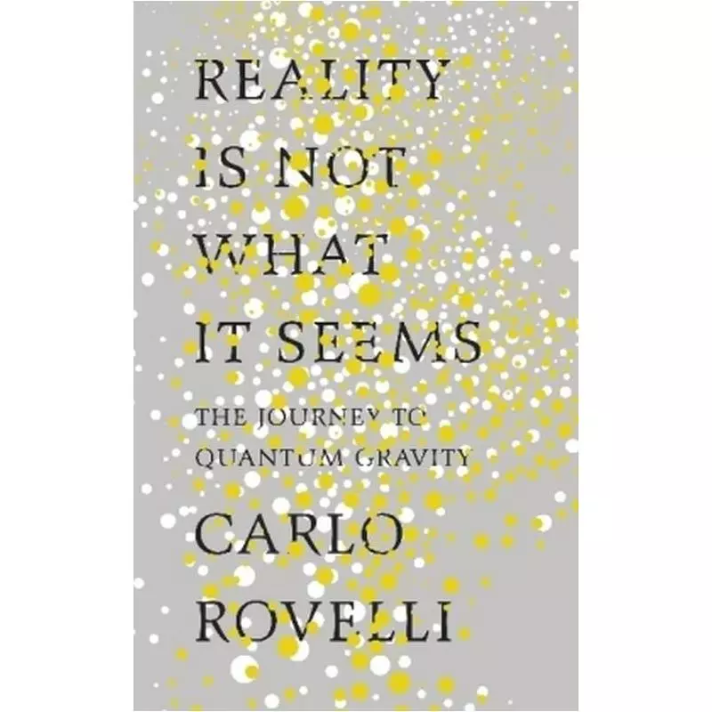 REALITY IS NOT WHAT IT SEEMS THE JOURNEY TO QUANTUM GRAVITY Carlo Rovelli - Penguin Books