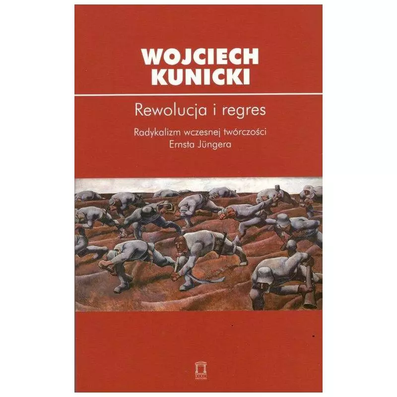 REWOLUCJA I REGRES. RADYKALIZM WCZESNEJ TWÓRCZOŚCI ERNSTA JUNGERA Wojciech Kunicki - Ośrodek Myśli Politycznej