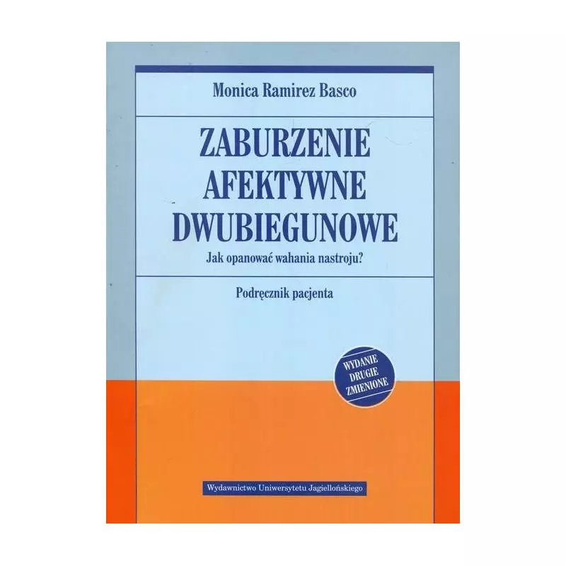 ZABURZENIE AFEKTYWNE DWUBIEGUNOWE. JAK OPANOWAĆ WAHANIA NASTROJU. PODRĘCZNIK PACJENTA Monica Basco - Wydawnictwo Uniwersyte...