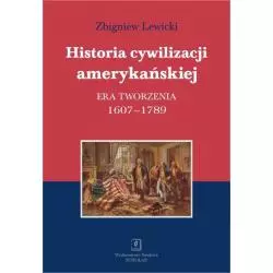 HISTORIA CYWILIZACJI AMERYKAŃSKIEJ ERA TWORZENIA 1607–1789 Zbigniew Lewicki - Scholar