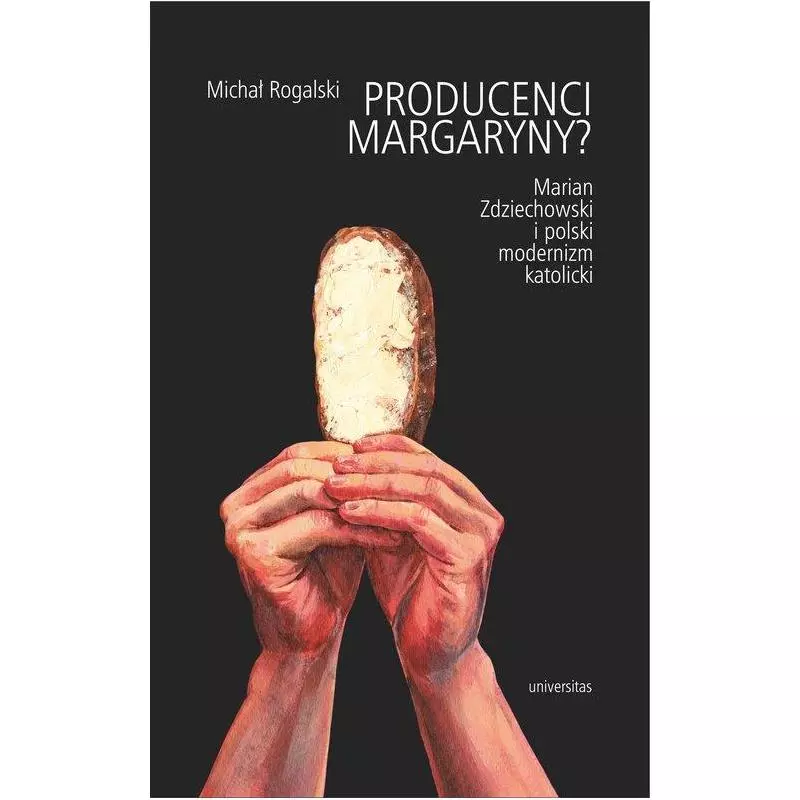 PRODUCENCI MARGARYNY? MARIAN ZDZIECHOWSKI I POLSKI MODERNIZM KATOLICKI Michał Rogalski - Universitas