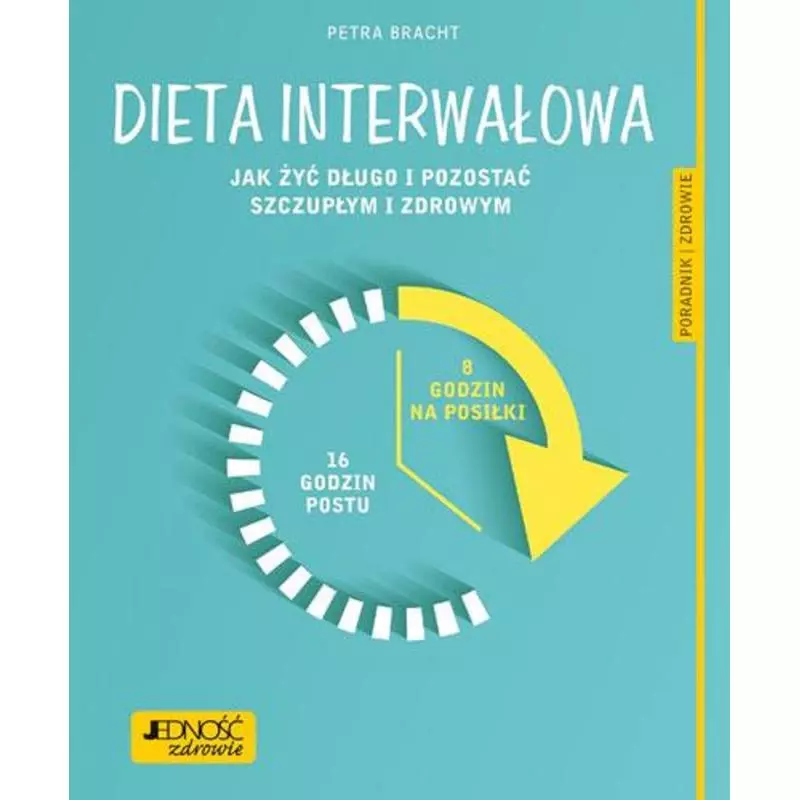 DIETA INTERWAŁOWA JAK ŻYĆ DŁUGO I POZOSTAĆ SZCZUPŁYM I ZDROWYM PORADNIK ZDROWIE Petra Bracht - Jedność