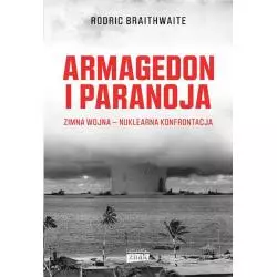 ARMAGEDON I PARANOJA. ZIMNA WOJNA - NUKLEARNA KOFRONTACJA Rodric Braithwaite - Znak Horyzont