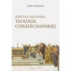 KRÓTKA HISTORIA TEOLOGII CHRZEŚCIJAŃSKIEJ Dirk Ansorge - WAM