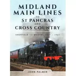 MIDLAND MAIN LINES TO ST PANCRAS AND CROSS COUNTRY SHEFFIELD TO BRISTOL 1957-1963 John Palmer - PEN & SWORD TRANSPORT