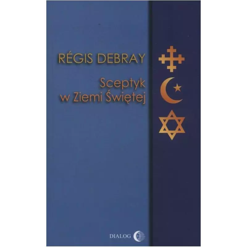SCEPTYK W ZIEMI ŚWIĘTEJ Regis Debray - Wydawnictwo Akademickie Dialog