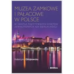 MUZEA ZAMKOWE I PAŁACOWE W POLSCE W ŚWIETLE POZYTYWNYCH EFEKTÓW ZEWNĘTRZNYCH ICH DZIAŁALNOŚCI Katarzyna Obłąkowska - ...