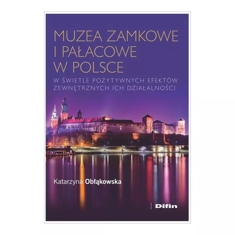 MUZEA ZAMKOWE I PAŁACOWE W POLSCE W ŚWIETLE POZYTYWNYCH EFEKTÓW ZEWNĘTRZNYCH ICH DZIAŁALNOŚCI Katarzyna Obłąkowska - ...