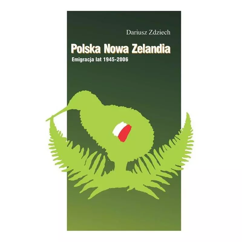 POLSKA NOWA ZELANDIA: EMIGRACJA LAT 1945-2006 Dariusz Zdziech - Księgarnia Akademicka