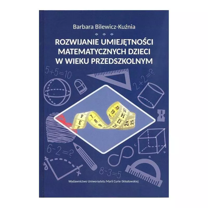 ROZWIJANIE UMIEJĘTNOŚCI MATEMATYCZNYCH DZIECI W WIEKU PRZEDSZKOLNYM Barbara Bilewicz-Kuźma - UMCS