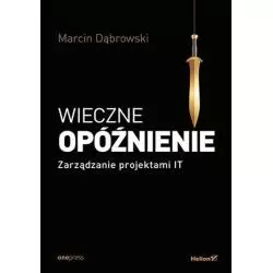 WIECZNE OPÓŹNIENIE. ZARZĄDZANIE PROJEKTAMI IT Marcin Dąbrowski - One Press