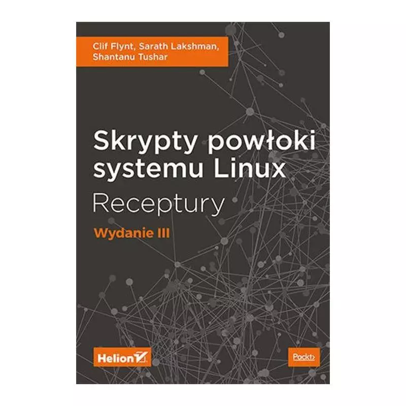 SKRYPTY POWŁOKI SYSTEMU LINUX RECEPTURY Clif Flynt, Sarath Lakshman - Helion