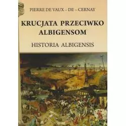 KRUCJATA PRZECIWKO ALBIGENSOM. HISTORIA ALBIGENSIS Pierre De Vaux-De-Cernay - Henryk Pietruszczak
