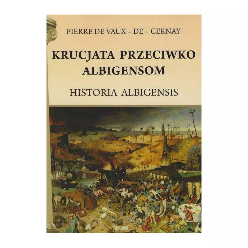 KRUCJATA PRZECIWKO ALBIGENSOM. HISTORIA ALBIGENSIS Pierre De Vaux-De-Cernay - Henryk Pietruszczak