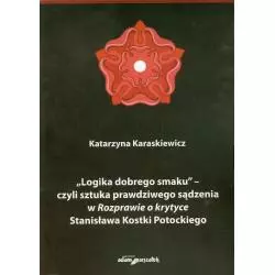 LOGIKA DOBREGO SMAKU - CZYLI SZTUKA PRAWDZIWEGO SĄDZENIA W ROZPAWIE O KRYTYCE STANISŁAWA KOSTKI POTOCKIEGO - Adam Marszałek