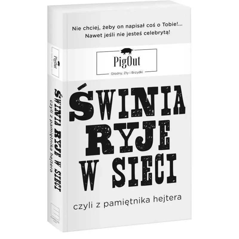 ŚWINIA RYJE W SIECI, CZYLI Z PAMIĘTNIKA HEJTERA Pigout - Edipresse